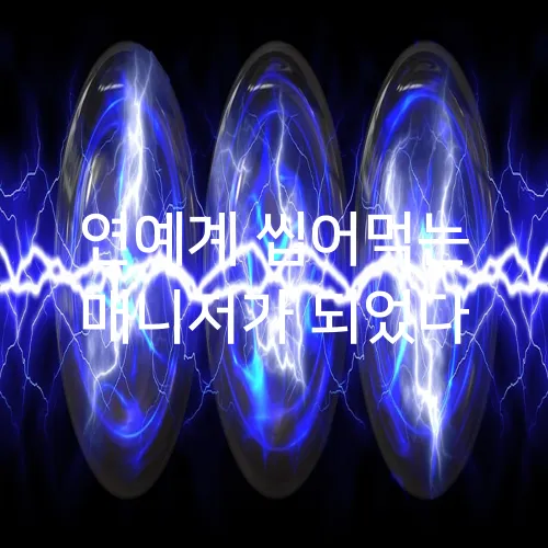 연예계 씹어먹는 매니저가 되었다